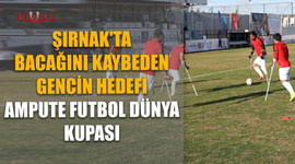 Şırnak'ta bacağını kaybeden gencin hedefi Ampute Futbol Dünya Kupası